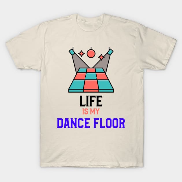 LIFE IS MY DANCE FLOOR T-Shirt by MY BOY DOES BALLET